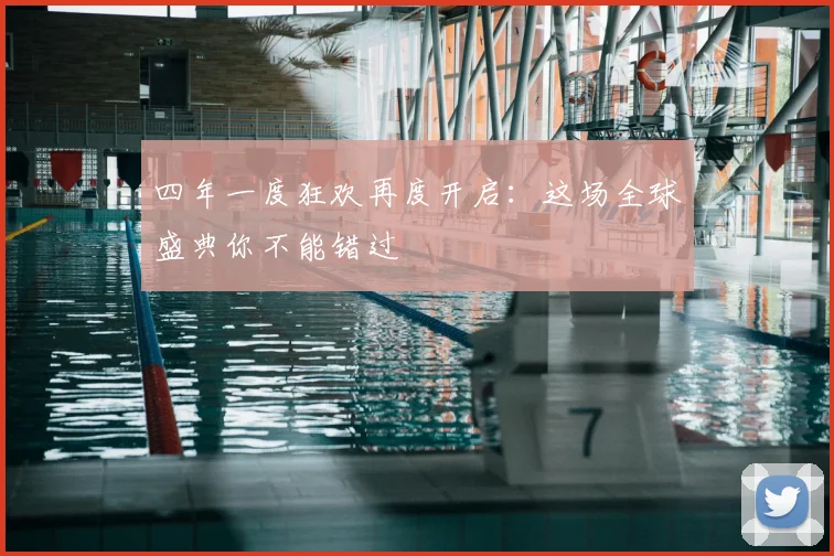 四年一度狂欢再度开启:这场全球盛典你不能错过