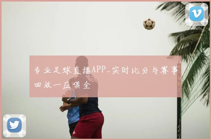 专业足球直播APP_实时比分与赛事回放一应俱全