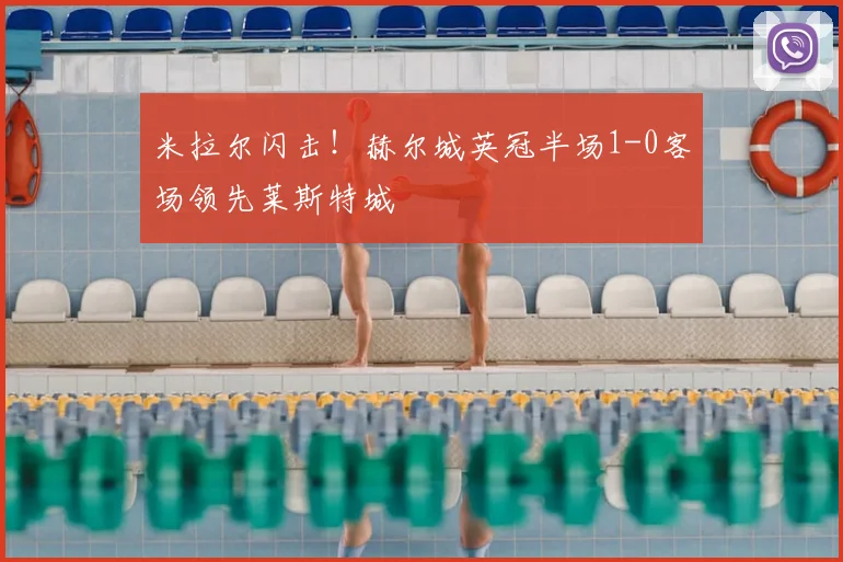 米拉尔闪击！赫尔城英冠半场1-0客场领先莱斯特城
